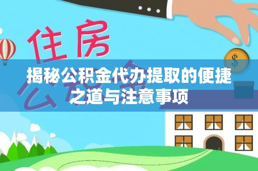 龙海揭秘公积金代办提取的便捷之道与注意事项