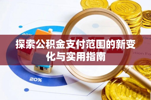 龙海探索公积金支付范围的新变化与实用指南
