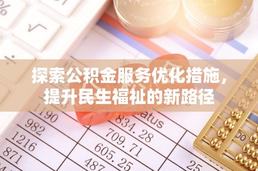 龙海探索公积金服务优化措施，提升民生福祉的新路径