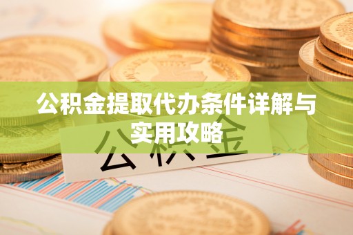 龙海公积金提取代办条件详解与实用攻略