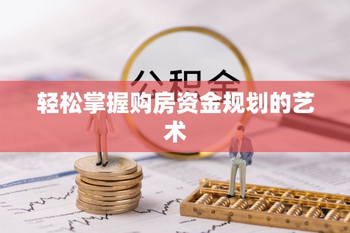龙海轻松掌握购房资金规划的艺术