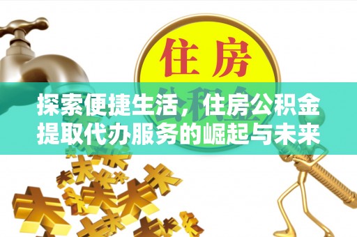 龙海探索便捷生活，住房公积金提取代办服务的崛起与未来趋势