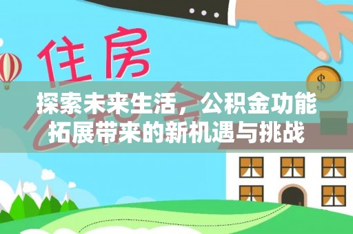 龙海探索未来生活，公积金功能拓展带来的新机遇与挑战