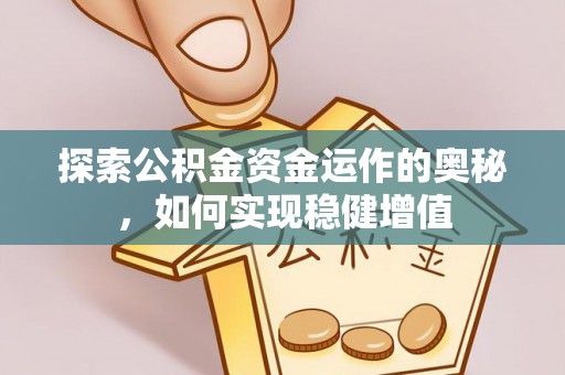 龙海探索公积金资金运作的奥秘，如何实现稳健增值