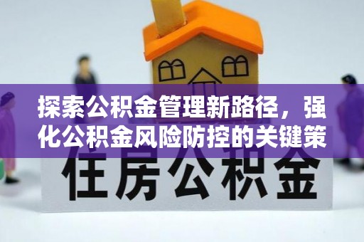龙海探索公积金管理新路径，强化公积金风险防控的关键策略