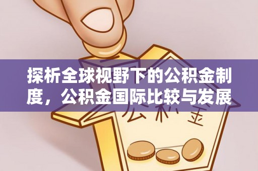 龙海探析全球视野下的公积金制度，公积金国际比较与发展趋势