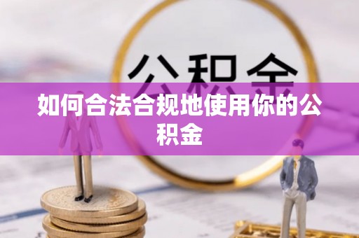 龙海如何合法合规地使用你的公积金